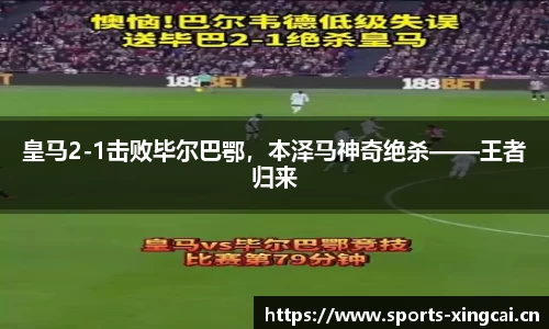皇马2-1击败毕尔巴鄂，本泽马神奇绝杀——王者归来