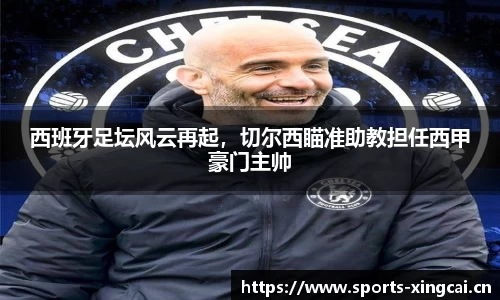西班牙足坛风云再起，切尔西瞄准助教担任西甲豪门主帅