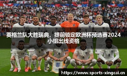 英格兰队大胜瑞典，提前锁定欧洲杯预选赛2024小组出线资格