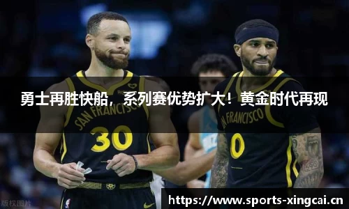 勇士再胜快船，系列赛优势扩大！黄金时代再现