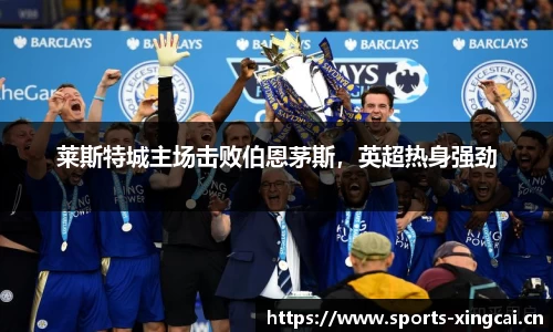 莱斯特城主场击败伯恩茅斯，英超热身强劲