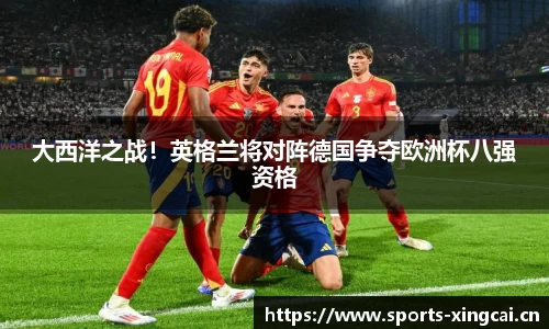 大西洋之战！英格兰将对阵德国争夺欧洲杯八强资格