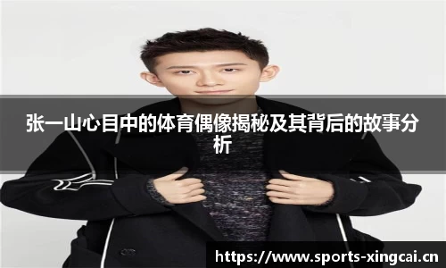 张一山心目中的体育偶像揭秘及其背后的故事分析