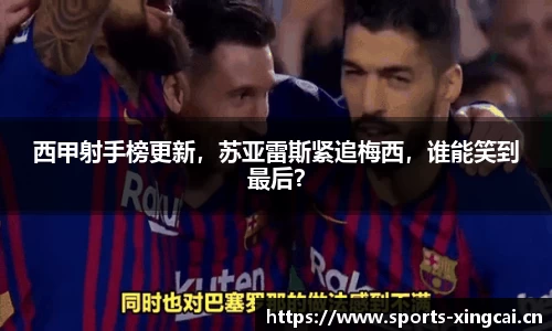 西甲射手榜更新，苏亚雷斯紧追梅西，谁能笑到最后？