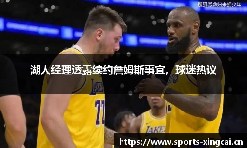 湖人经理透露续约詹姆斯事宜，球迷热议