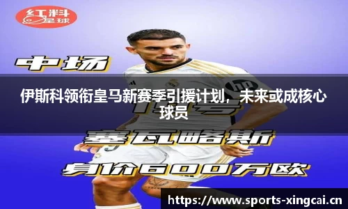 伊斯科领衔皇马新赛季引援计划，未来或成核心球员
